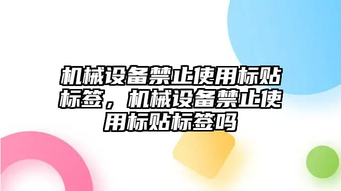 機械設(shè)備禁止使用標貼標簽，機械設(shè)備禁止使用標貼標簽嗎