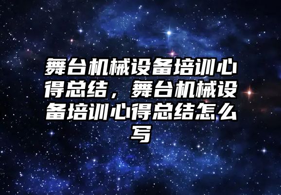 舞臺機(jī)械設(shè)備培訓(xùn)心得總結(jié)，舞臺機(jī)械設(shè)備培訓(xùn)心得總結(jié)怎么寫