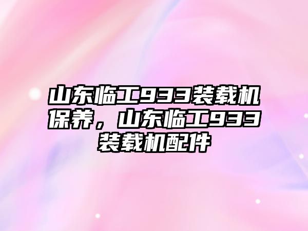 山東臨工933裝載機(jī)保養(yǎng)，山東臨工933裝載機(jī)配件