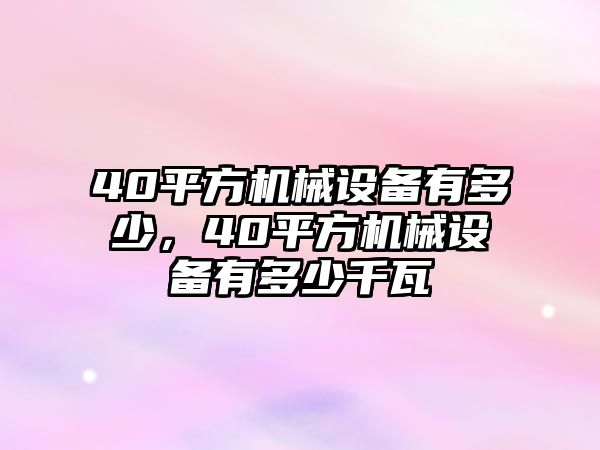 40平方機(jī)械設(shè)備有多少，40平方機(jī)械設(shè)備有多少千瓦