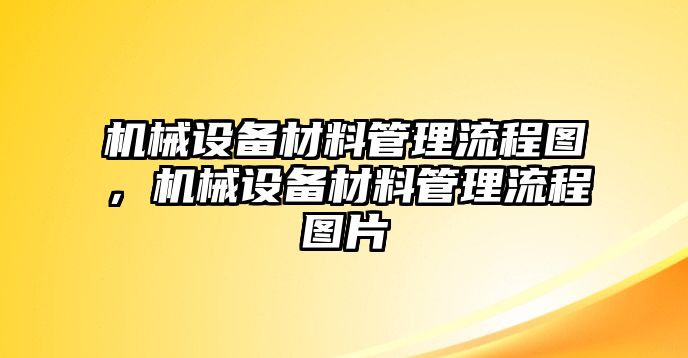 機械設備材料管理流程圖，機械設備材料管理流程圖片