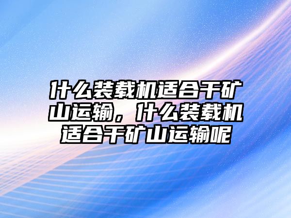 什么裝載機(jī)適合干礦山運(yùn)輸，什么裝載機(jī)適合干礦山運(yùn)輸呢