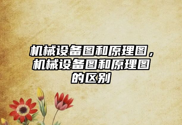 機械設(shè)備圖和原理圖，機械設(shè)備圖和原理圖的區(qū)別