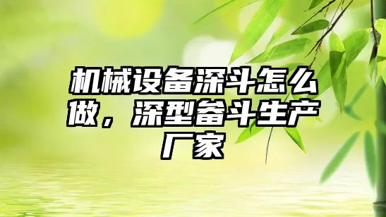 機械設(shè)備深斗怎么做，深型畚斗生產(chǎn)廠家